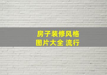 房子装修风格图片大全 流行